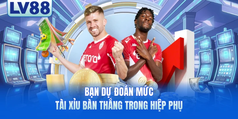 Bạn dự đoán mức tài xỉu bàn thắng trong hiệp phụ