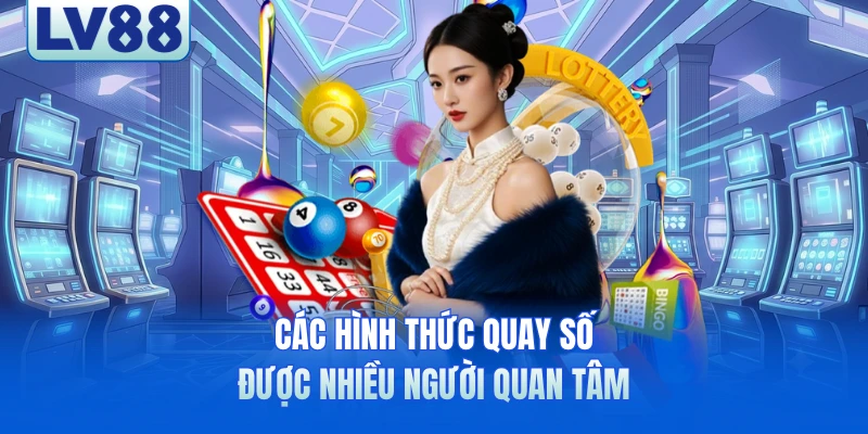 Các hình thức quay số được nhiều người quan tâm