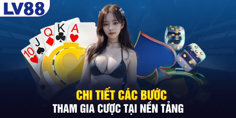 Chi tiết các bước tham gia cược tại nền tảng