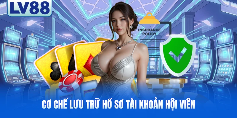 Cơ chế lưu trữ hồ sơ tài khoản hội viên