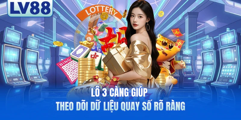 Lô 3 càng giúp theo dõi dữ liệu quay số rõ ràng