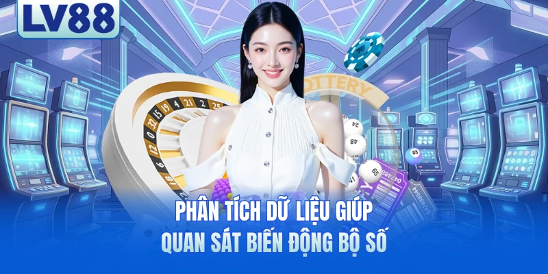 Phân tích dữ liệu giúp quan sát biến động bộ số