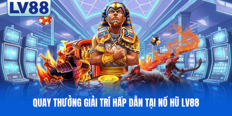 Quay thưởng giải trí hấp dẫn tại nổ hũ LV88