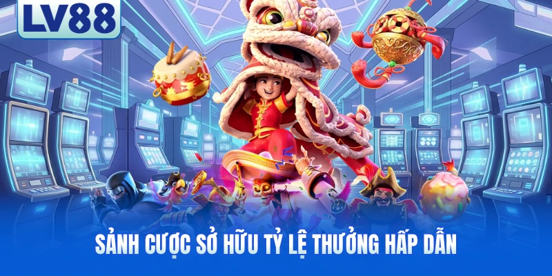 Sảnh cược sở hữu tỷ lệ thưởng hấp dẫn